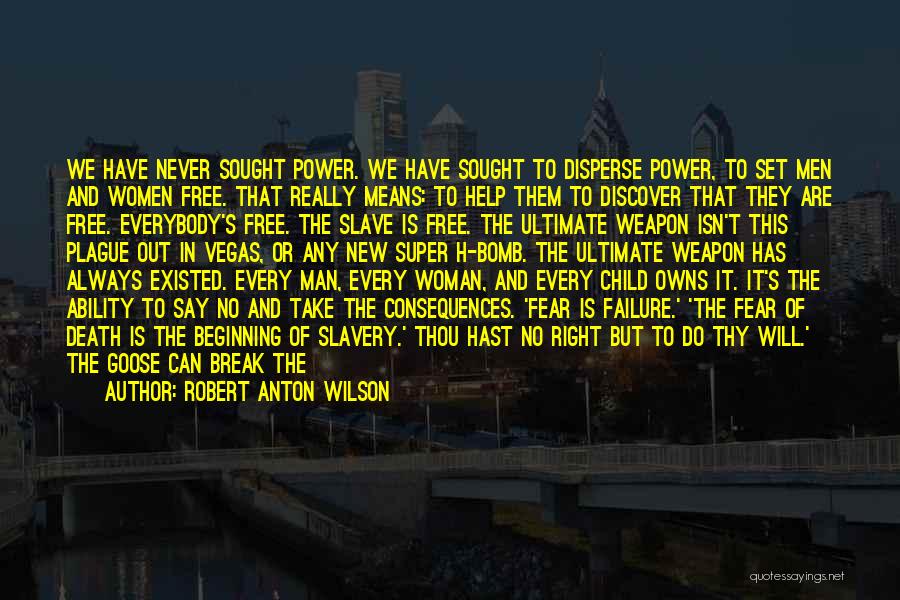 Robert Anton Wilson Quotes: We Have Never Sought Power. We Have Sought To Disperse Power, To Set Men And Women Free. That Really Means: