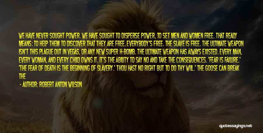 Robert Anton Wilson Quotes: We Have Never Sought Power. We Have Sought To Disperse Power, To Set Men And Women Free. That Really Means: