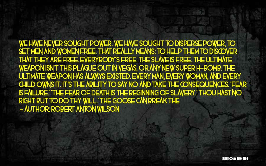 Robert Anton Wilson Quotes: We Have Never Sought Power. We Have Sought To Disperse Power, To Set Men And Women Free. That Really Means: