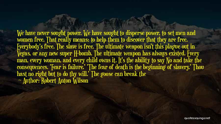 Robert Anton Wilson Quotes: We Have Never Sought Power. We Have Sought To Disperse Power, To Set Men And Women Free. That Really Means: