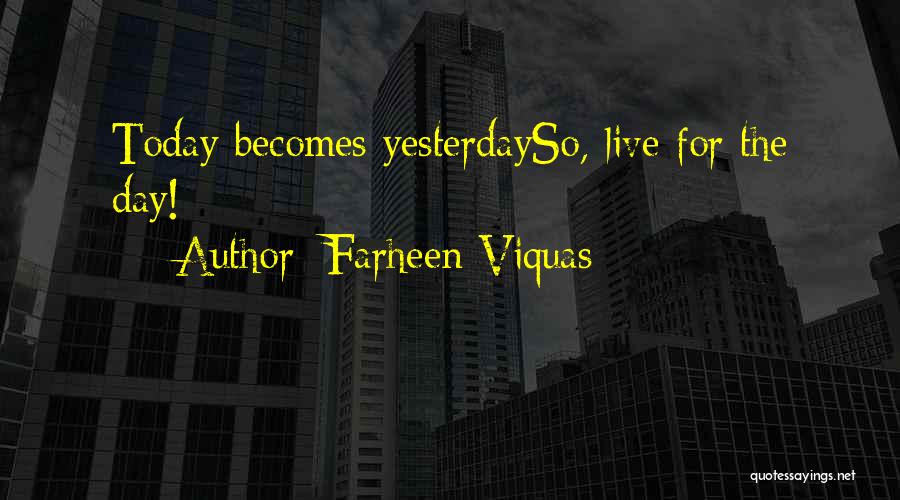 Farheen Viquas Quotes: Today Becomes Yesterdayso, Live For The Day!