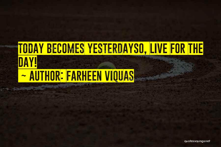 Farheen Viquas Quotes: Today Becomes Yesterdayso, Live For The Day!