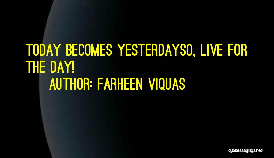 Farheen Viquas Quotes: Today Becomes Yesterdayso, Live For The Day!