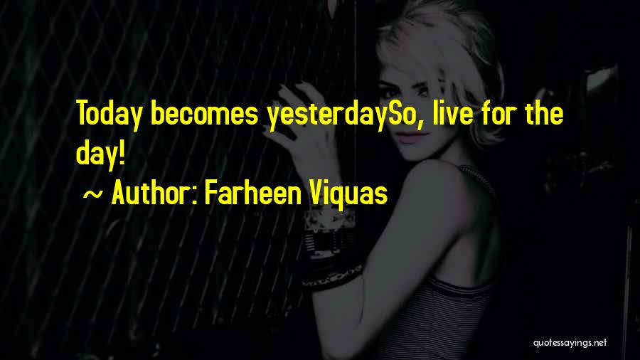 Farheen Viquas Quotes: Today Becomes Yesterdayso, Live For The Day!