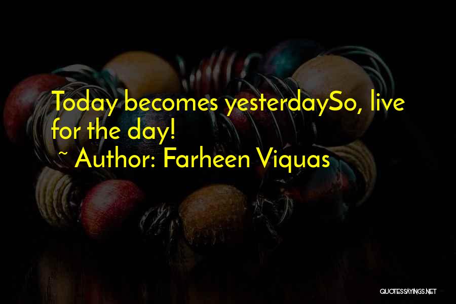 Farheen Viquas Quotes: Today Becomes Yesterdayso, Live For The Day!