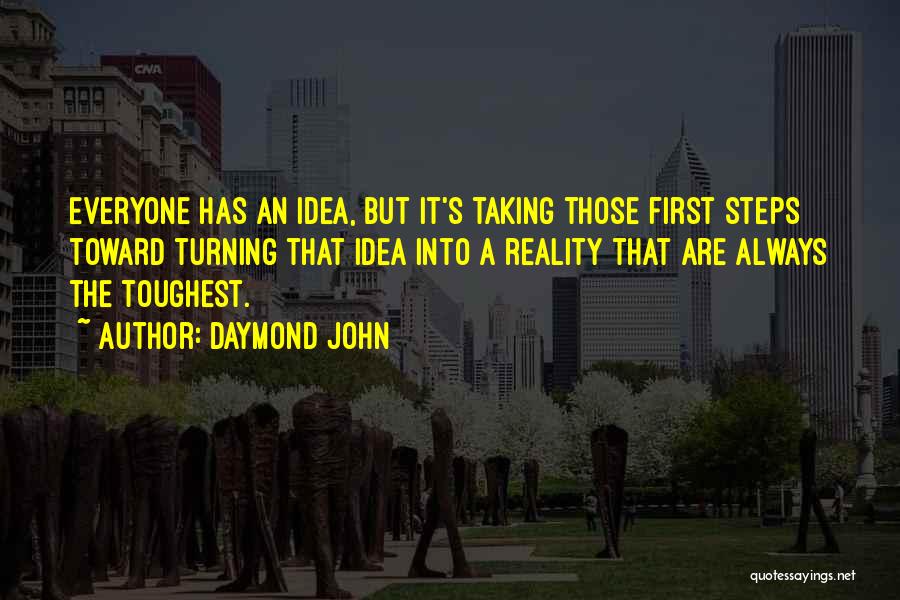 Daymond John Quotes: Everyone Has An Idea, But It's Taking Those First Steps Toward Turning That Idea Into A Reality That Are Always