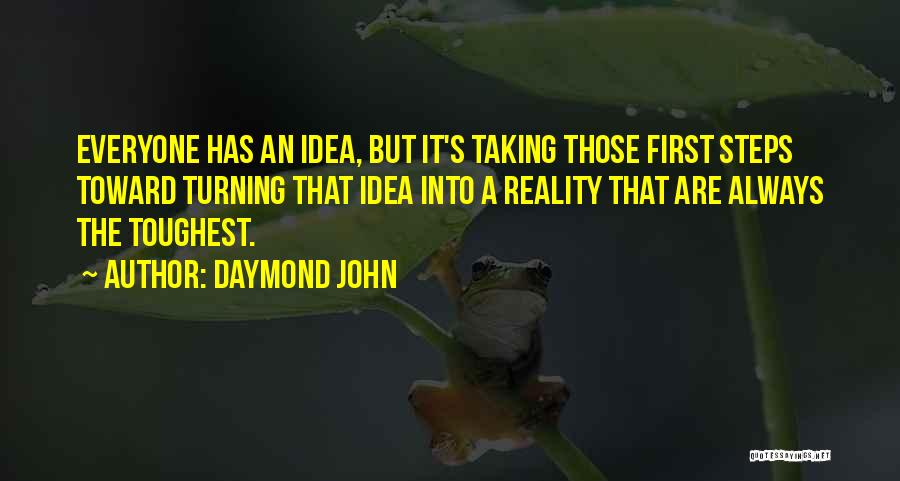 Daymond John Quotes: Everyone Has An Idea, But It's Taking Those First Steps Toward Turning That Idea Into A Reality That Are Always