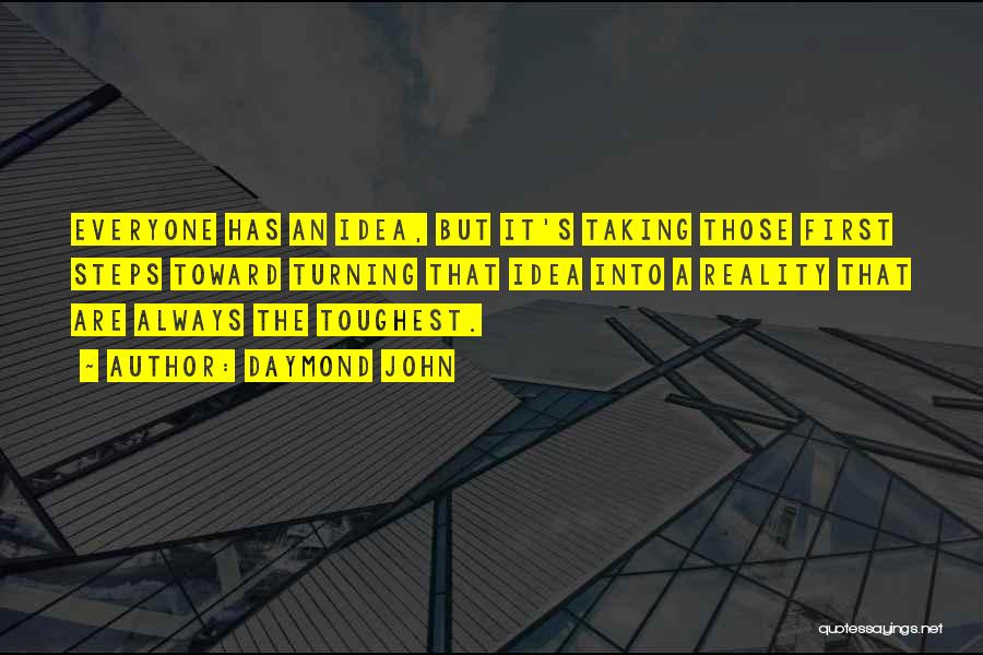 Daymond John Quotes: Everyone Has An Idea, But It's Taking Those First Steps Toward Turning That Idea Into A Reality That Are Always