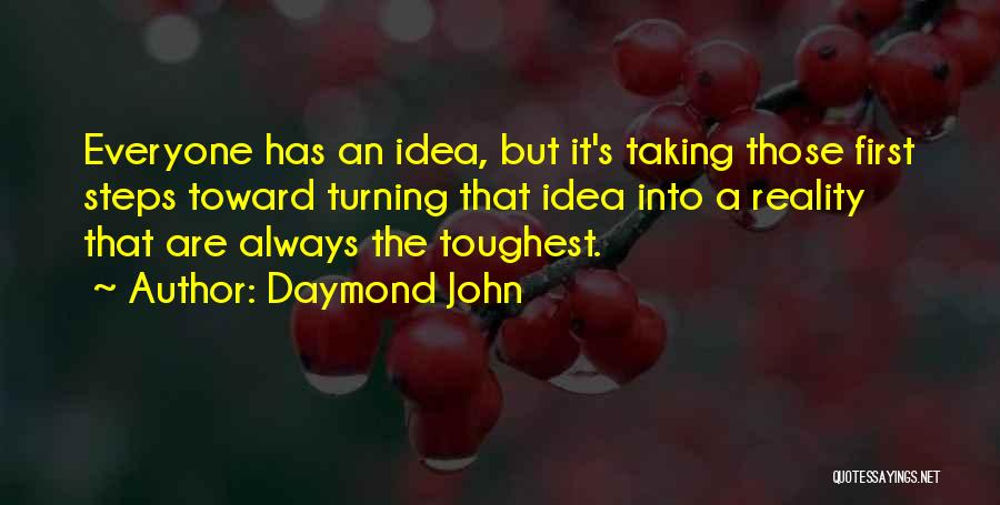 Daymond John Quotes: Everyone Has An Idea, But It's Taking Those First Steps Toward Turning That Idea Into A Reality That Are Always