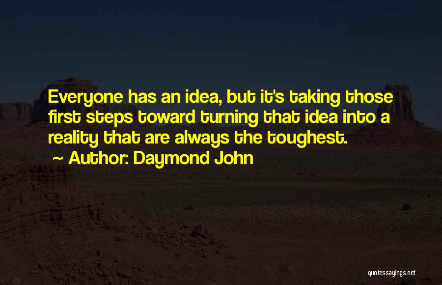 Daymond John Quotes: Everyone Has An Idea, But It's Taking Those First Steps Toward Turning That Idea Into A Reality That Are Always