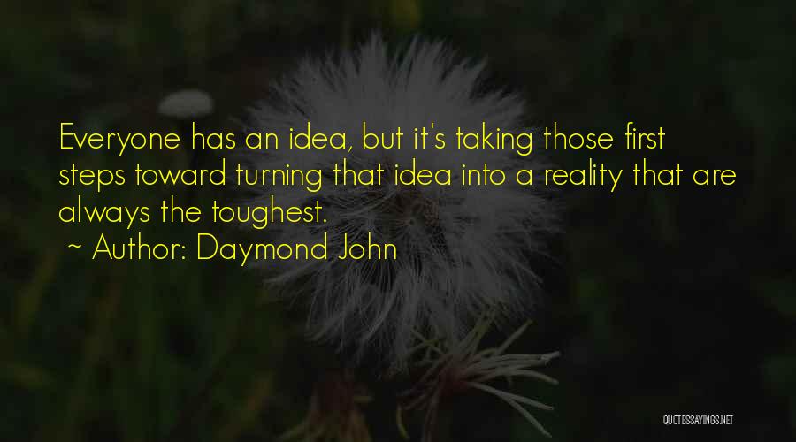 Daymond John Quotes: Everyone Has An Idea, But It's Taking Those First Steps Toward Turning That Idea Into A Reality That Are Always