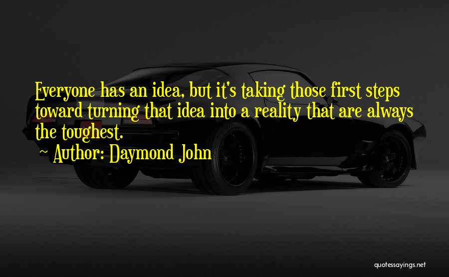 Daymond John Quotes: Everyone Has An Idea, But It's Taking Those First Steps Toward Turning That Idea Into A Reality That Are Always