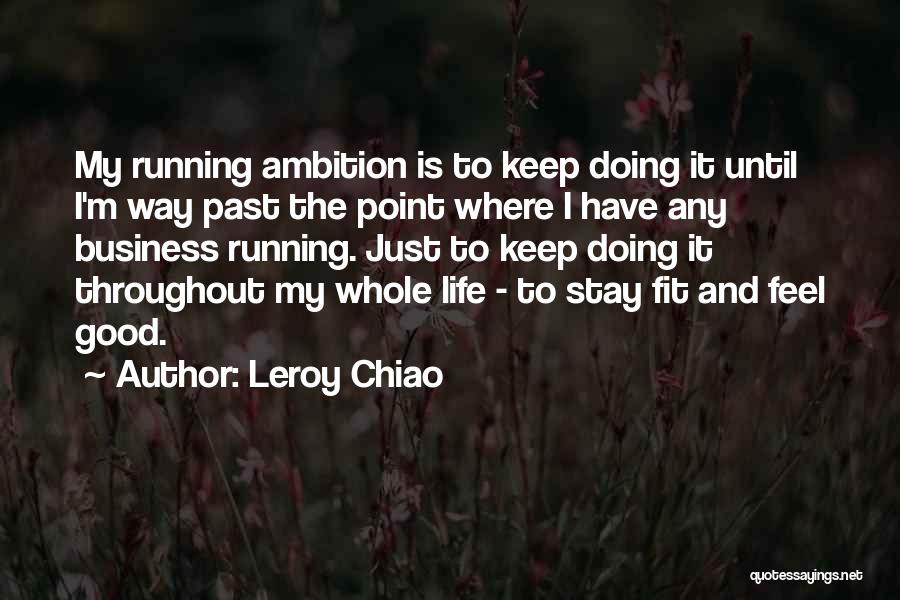 Leroy Chiao Quotes: My Running Ambition Is To Keep Doing It Until I'm Way Past The Point Where I Have Any Business Running.