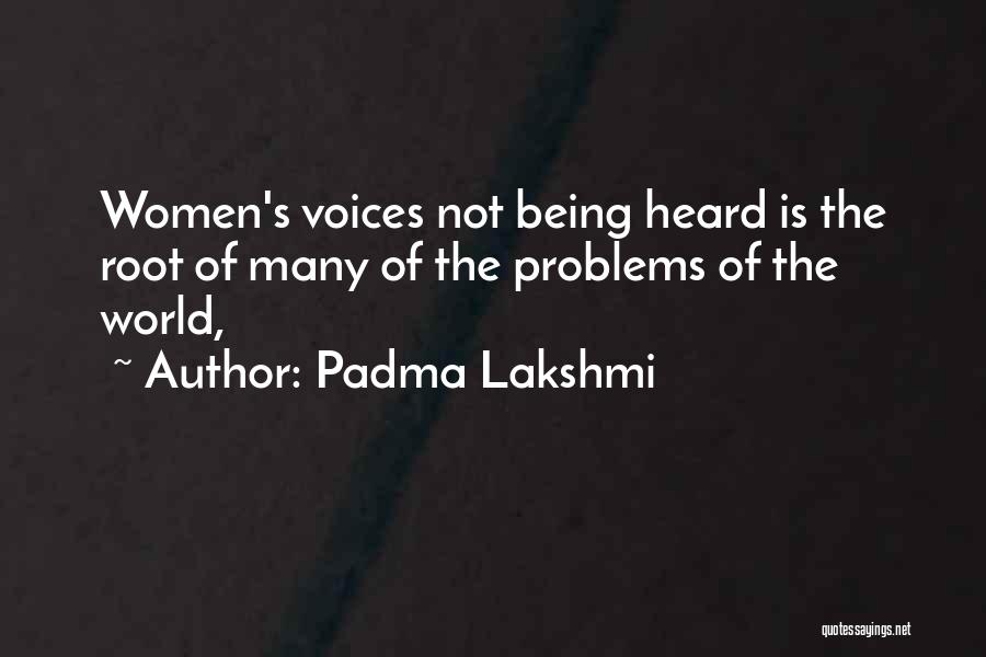 Padma Lakshmi Quotes: Women's Voices Not Being Heard Is The Root Of Many Of The Problems Of The World,