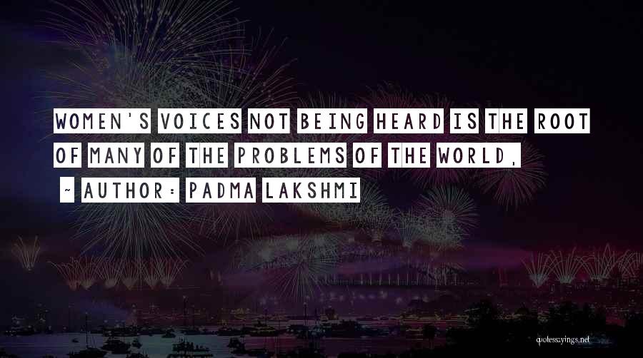 Padma Lakshmi Quotes: Women's Voices Not Being Heard Is The Root Of Many Of The Problems Of The World,