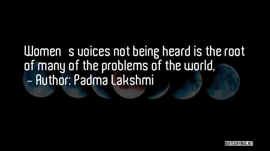 Padma Lakshmi Quotes: Women's Voices Not Being Heard Is The Root Of Many Of The Problems Of The World,