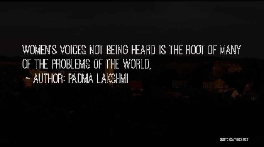 Padma Lakshmi Quotes: Women's Voices Not Being Heard Is The Root Of Many Of The Problems Of The World,