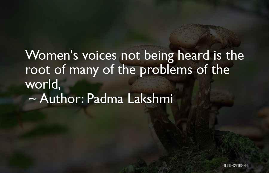 Padma Lakshmi Quotes: Women's Voices Not Being Heard Is The Root Of Many Of The Problems Of The World,