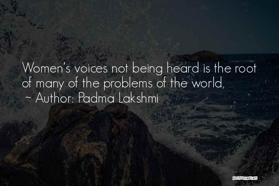 Padma Lakshmi Quotes: Women's Voices Not Being Heard Is The Root Of Many Of The Problems Of The World,