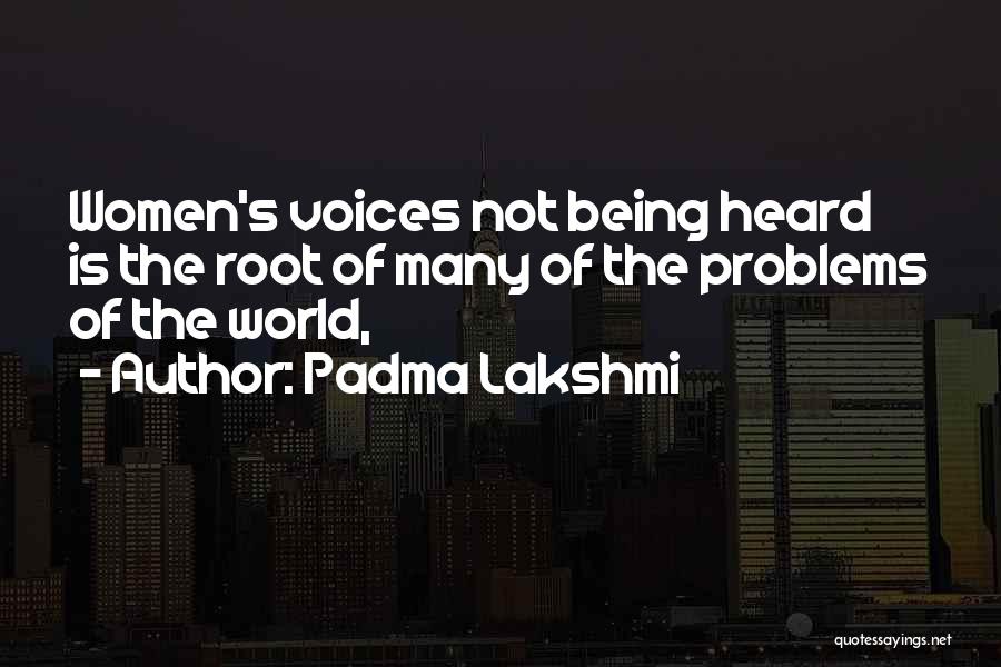 Padma Lakshmi Quotes: Women's Voices Not Being Heard Is The Root Of Many Of The Problems Of The World,
