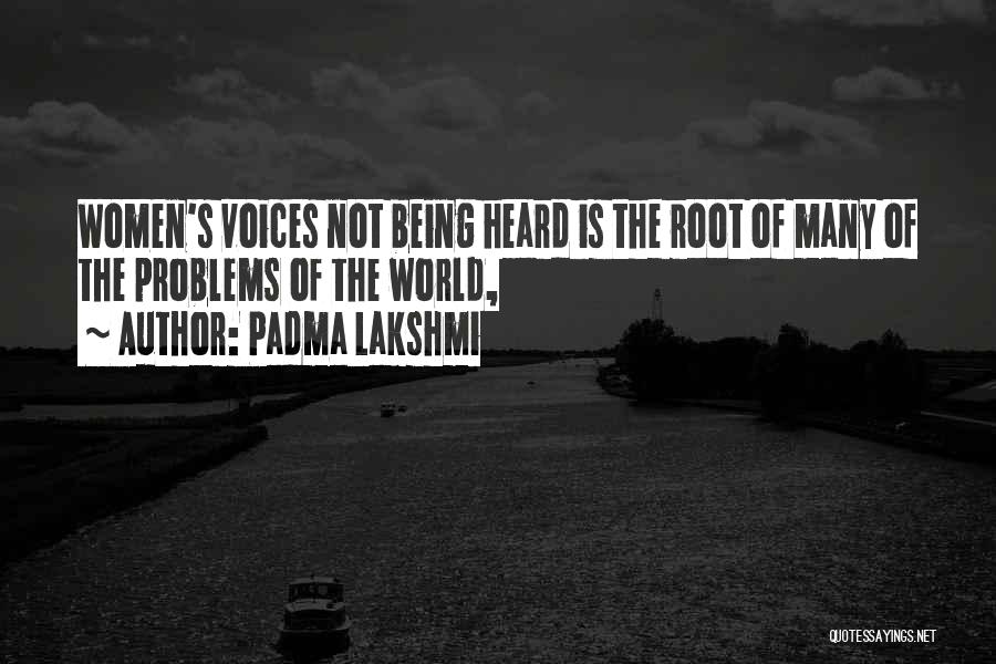 Padma Lakshmi Quotes: Women's Voices Not Being Heard Is The Root Of Many Of The Problems Of The World,