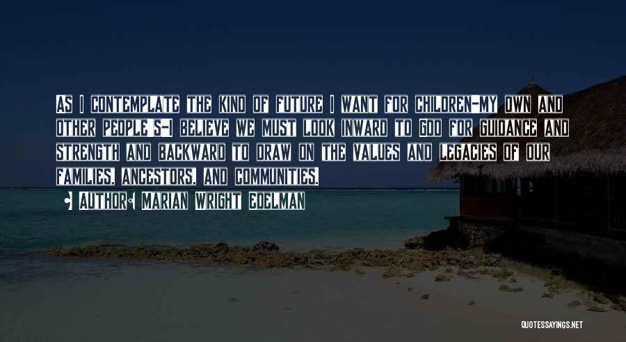Marian Wright Edelman Quotes: As I Contemplate The Kind Of Future I Want For Children-my Own And Other People's-i Believe We Must Look Inward