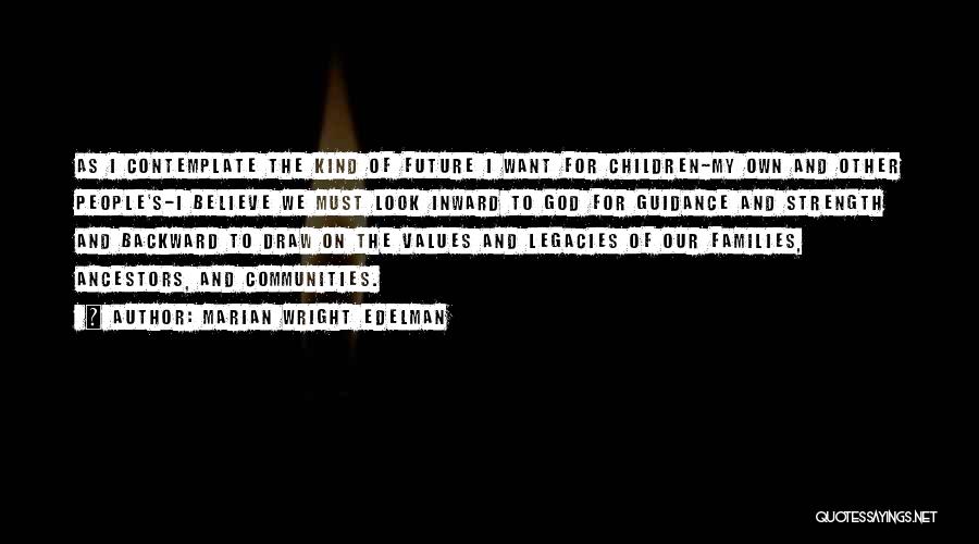 Marian Wright Edelman Quotes: As I Contemplate The Kind Of Future I Want For Children-my Own And Other People's-i Believe We Must Look Inward