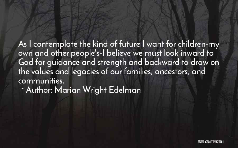 Marian Wright Edelman Quotes: As I Contemplate The Kind Of Future I Want For Children-my Own And Other People's-i Believe We Must Look Inward
