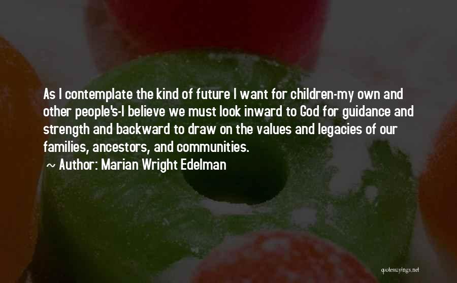 Marian Wright Edelman Quotes: As I Contemplate The Kind Of Future I Want For Children-my Own And Other People's-i Believe We Must Look Inward