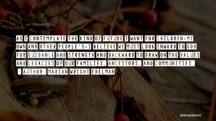 Marian Wright Edelman Quotes: As I Contemplate The Kind Of Future I Want For Children-my Own And Other People's-i Believe We Must Look Inward