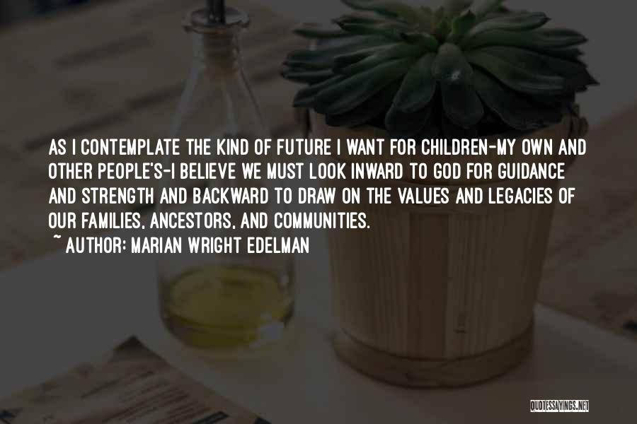 Marian Wright Edelman Quotes: As I Contemplate The Kind Of Future I Want For Children-my Own And Other People's-i Believe We Must Look Inward