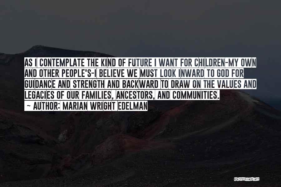 Marian Wright Edelman Quotes: As I Contemplate The Kind Of Future I Want For Children-my Own And Other People's-i Believe We Must Look Inward