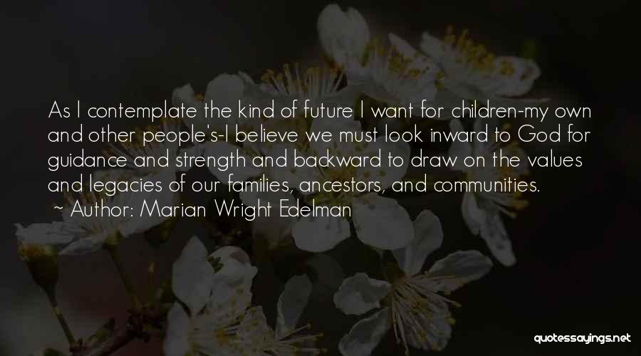 Marian Wright Edelman Quotes: As I Contemplate The Kind Of Future I Want For Children-my Own And Other People's-i Believe We Must Look Inward