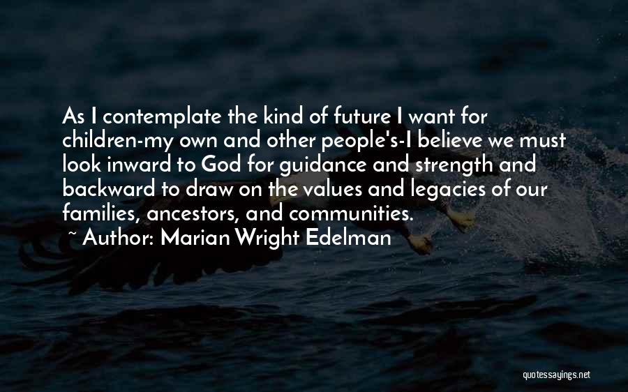 Marian Wright Edelman Quotes: As I Contemplate The Kind Of Future I Want For Children-my Own And Other People's-i Believe We Must Look Inward