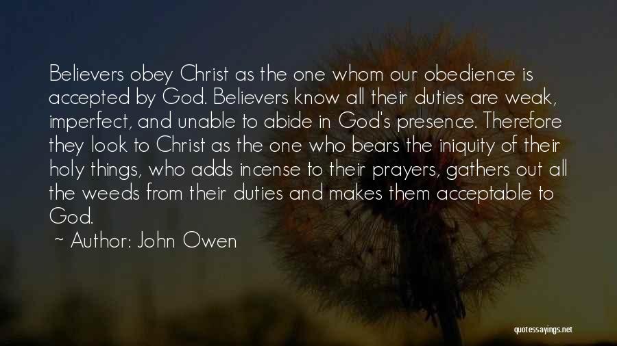 John Owen Quotes: Believers Obey Christ As The One Whom Our Obedience Is Accepted By God. Believers Know All Their Duties Are Weak,