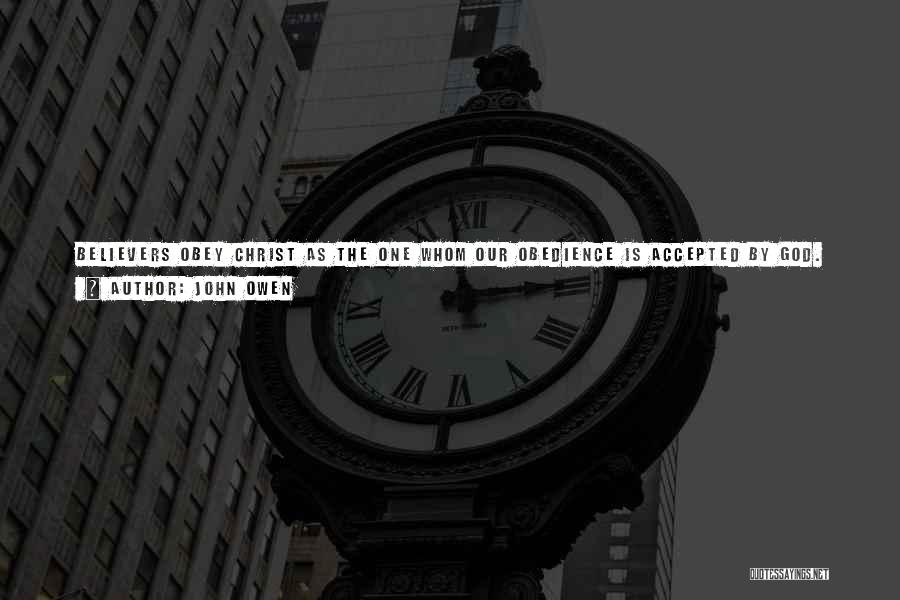 John Owen Quotes: Believers Obey Christ As The One Whom Our Obedience Is Accepted By God. Believers Know All Their Duties Are Weak,
