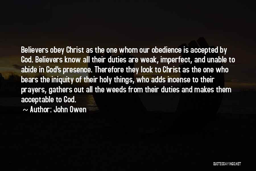 John Owen Quotes: Believers Obey Christ As The One Whom Our Obedience Is Accepted By God. Believers Know All Their Duties Are Weak,