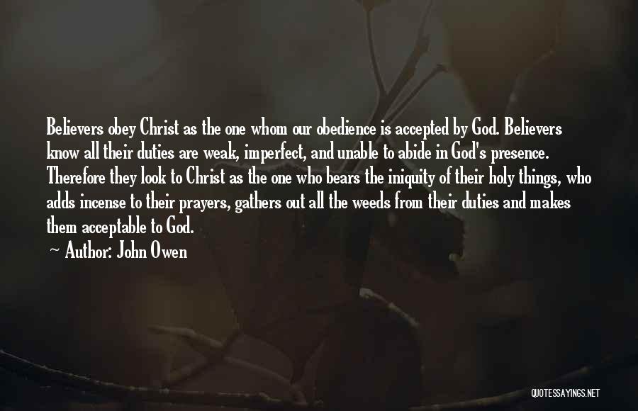 John Owen Quotes: Believers Obey Christ As The One Whom Our Obedience Is Accepted By God. Believers Know All Their Duties Are Weak,