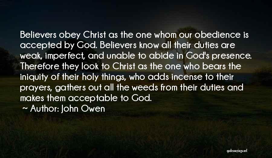John Owen Quotes: Believers Obey Christ As The One Whom Our Obedience Is Accepted By God. Believers Know All Their Duties Are Weak,