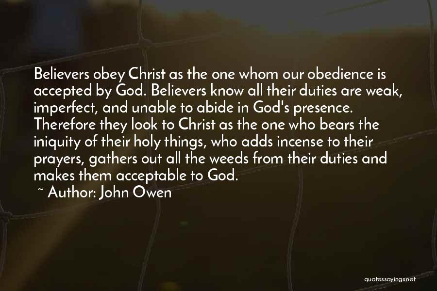 John Owen Quotes: Believers Obey Christ As The One Whom Our Obedience Is Accepted By God. Believers Know All Their Duties Are Weak,