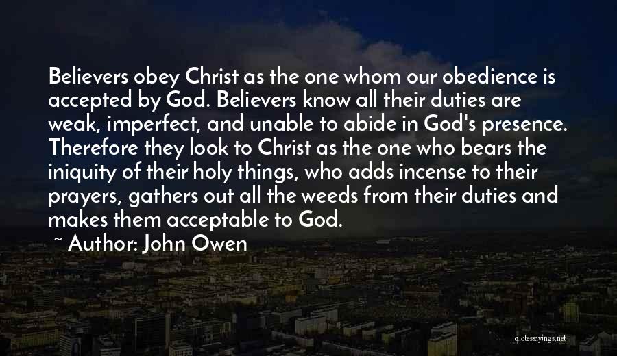 John Owen Quotes: Believers Obey Christ As The One Whom Our Obedience Is Accepted By God. Believers Know All Their Duties Are Weak,