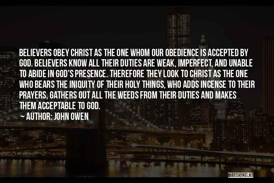 John Owen Quotes: Believers Obey Christ As The One Whom Our Obedience Is Accepted By God. Believers Know All Their Duties Are Weak,