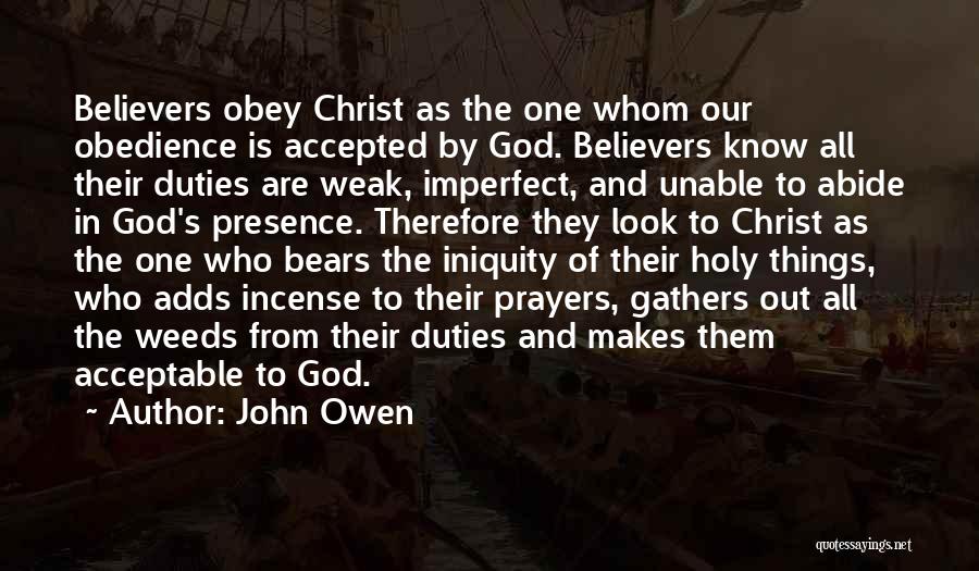 John Owen Quotes: Believers Obey Christ As The One Whom Our Obedience Is Accepted By God. Believers Know All Their Duties Are Weak,