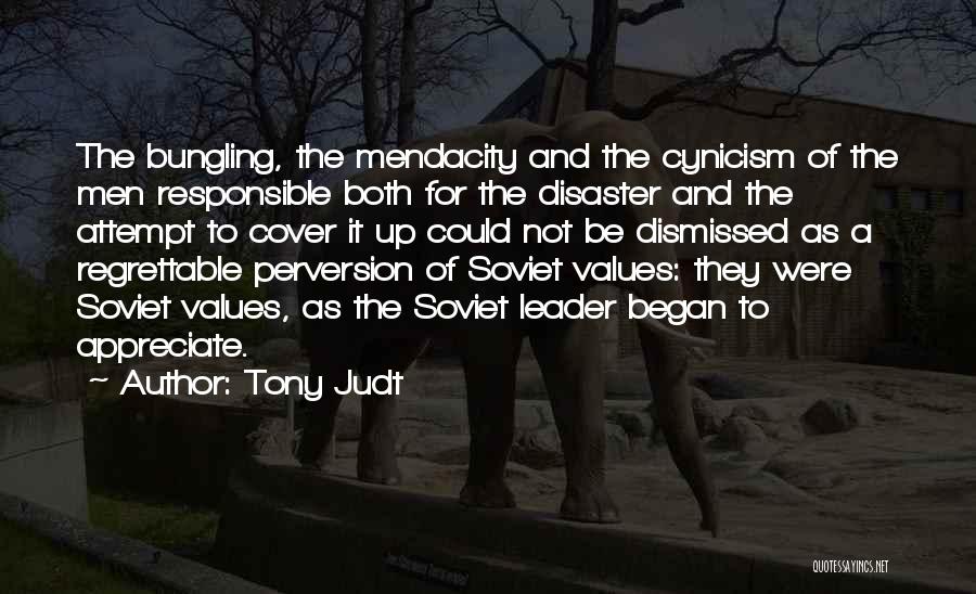 Tony Judt Quotes: The Bungling, The Mendacity And The Cynicism Of The Men Responsible Both For The Disaster And The Attempt To Cover