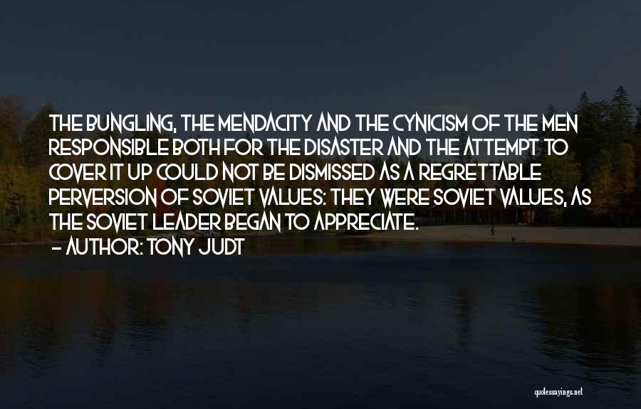 Tony Judt Quotes: The Bungling, The Mendacity And The Cynicism Of The Men Responsible Both For The Disaster And The Attempt To Cover