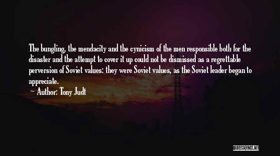Tony Judt Quotes: The Bungling, The Mendacity And The Cynicism Of The Men Responsible Both For The Disaster And The Attempt To Cover