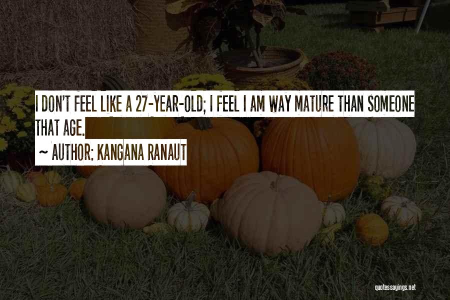 Kangana Ranaut Quotes: I Don't Feel Like A 27-year-old; I Feel I Am Way Mature Than Someone That Age.