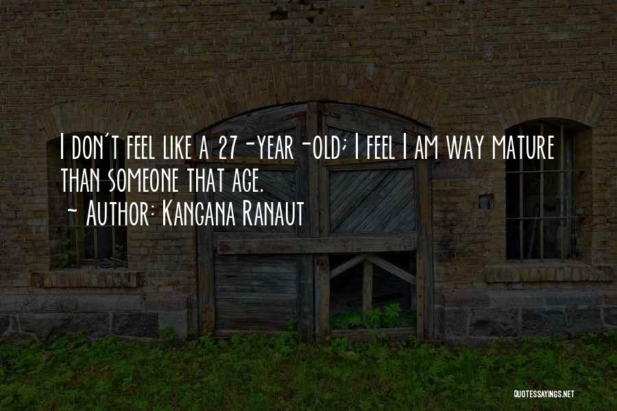 Kangana Ranaut Quotes: I Don't Feel Like A 27-year-old; I Feel I Am Way Mature Than Someone That Age.