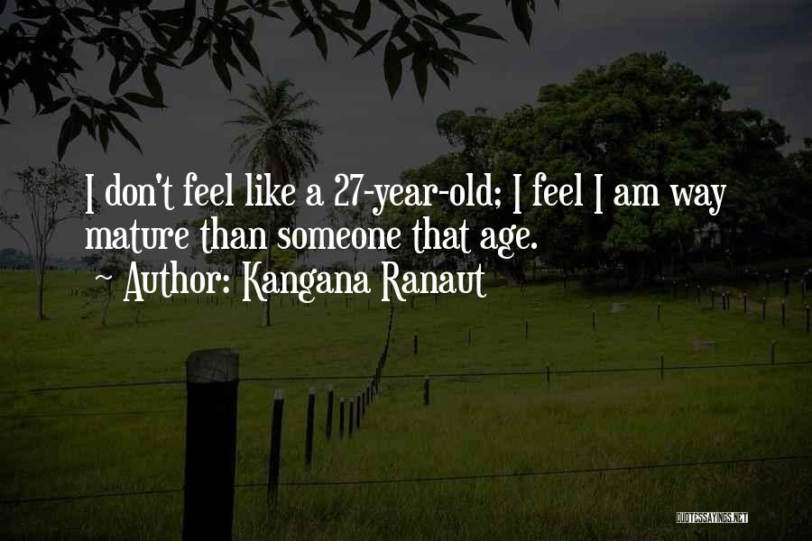 Kangana Ranaut Quotes: I Don't Feel Like A 27-year-old; I Feel I Am Way Mature Than Someone That Age.