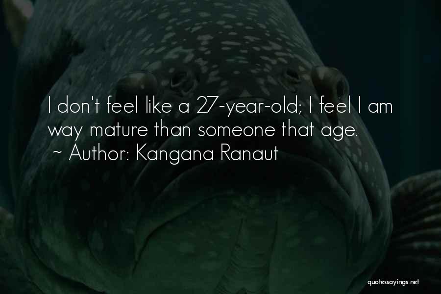 Kangana Ranaut Quotes: I Don't Feel Like A 27-year-old; I Feel I Am Way Mature Than Someone That Age.